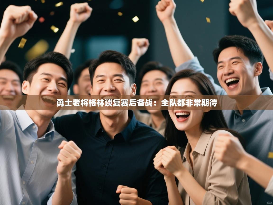 爱游戏平台-勇士老将格林谈复赛后备战:全队都非常期待  第4张