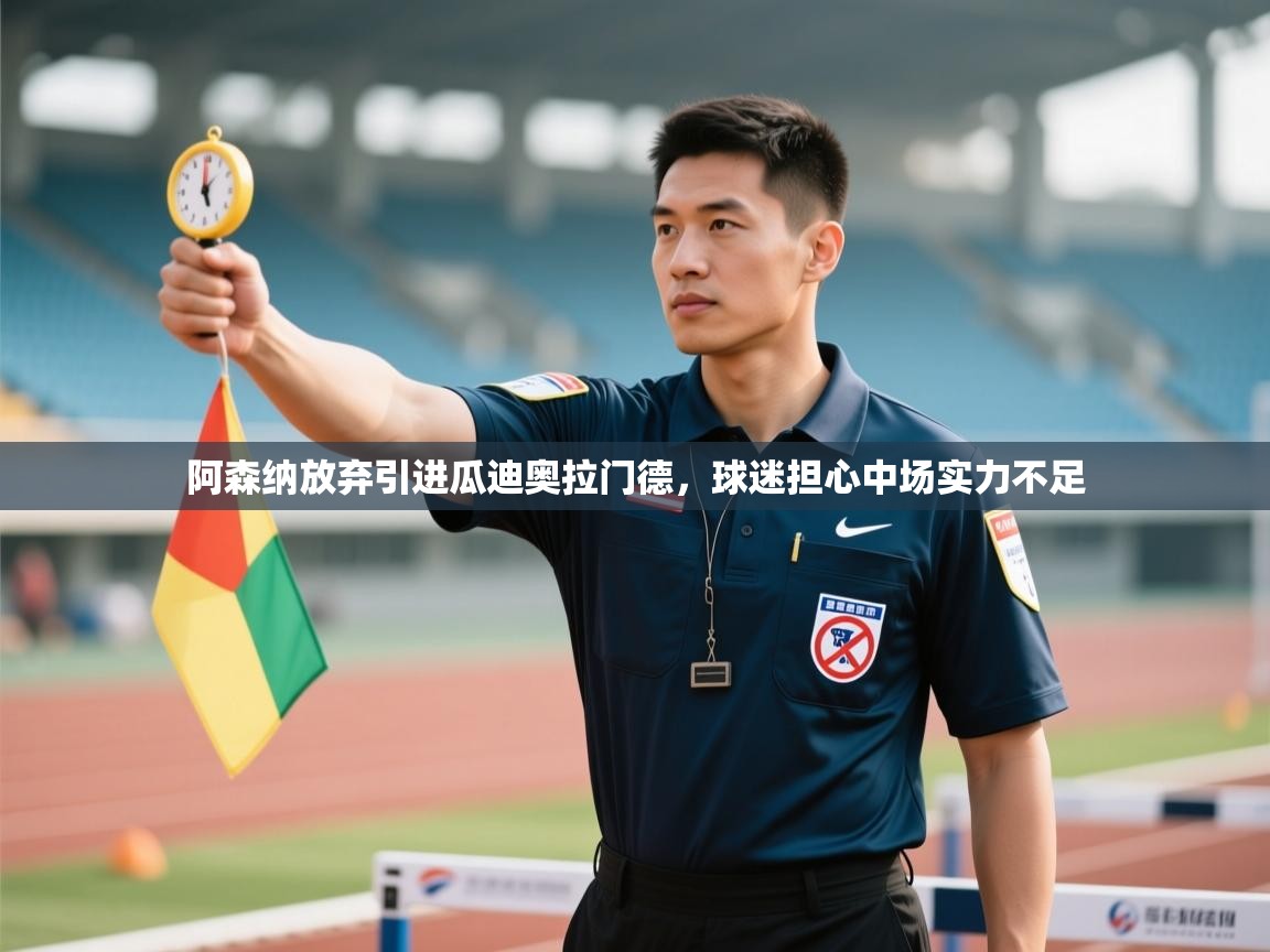 爱游戏体育官网app-阿森纳放弃引进瓜迪奥拉门德，球迷担心中场实力不足  第3张