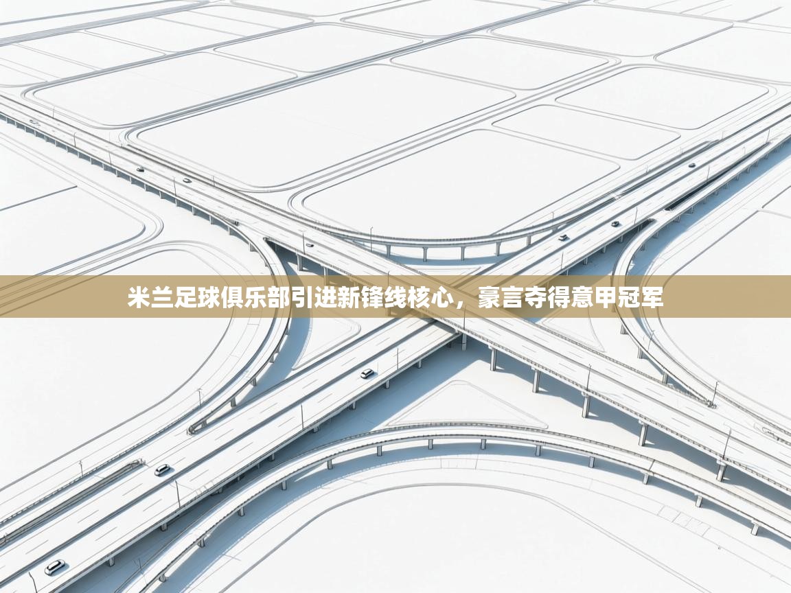 爱游戏体育官网-米兰足球俱乐部引进新锋线核心，豪言夺得意甲冠军  第1张