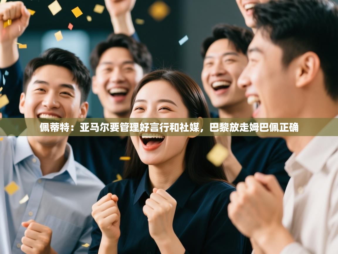 爱游戏体育在线-佩蒂特:亚马尔要管理好言行和社媒,巴黎放走姆巴佩正确 第1张