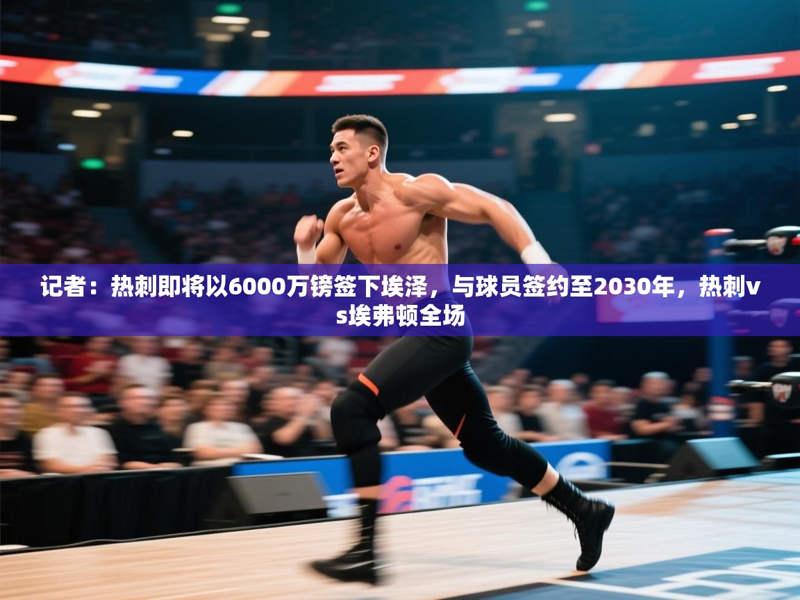 爱游戏官网-记者:热刺即将以6000万镑签下埃泽,与球员签约至2030年,热刺vs埃弗顿全场 第3张