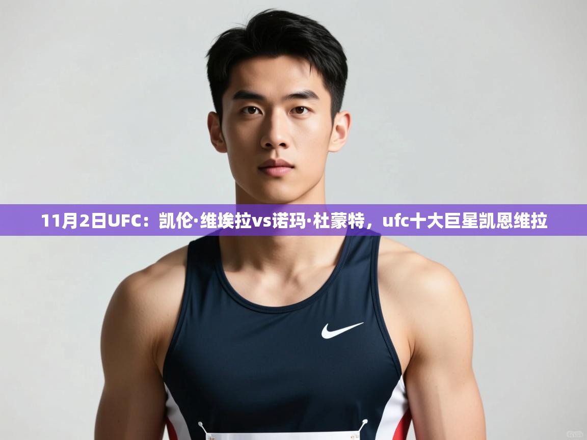 爱游戏娱乐app下载-11月2日UFC：凯伦·维埃拉vs诺玛·杜蒙特，ufc十大巨星凯恩维拉  第2张