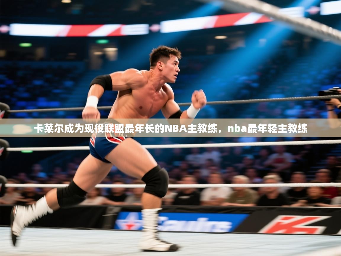 爱游戏 ayx 中国官方网站_ayx sports-卡莱尔成为现役联盟最年长的NBA主教练，nba最年轻主教练  第4张