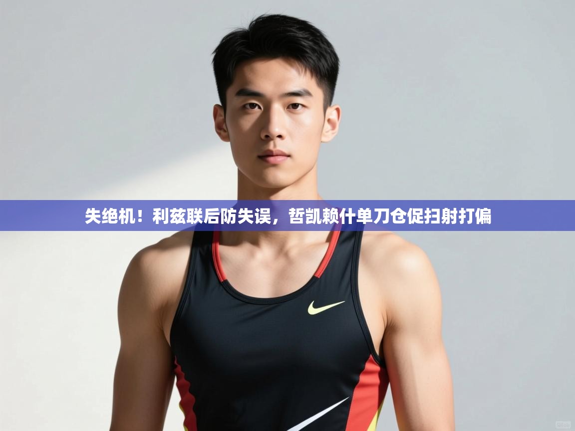 爱游戏体育娱乐罗马赞助商-失绝机！利兹联后防失误，哲凯赖什单刀仓促扫射打偏  第3张