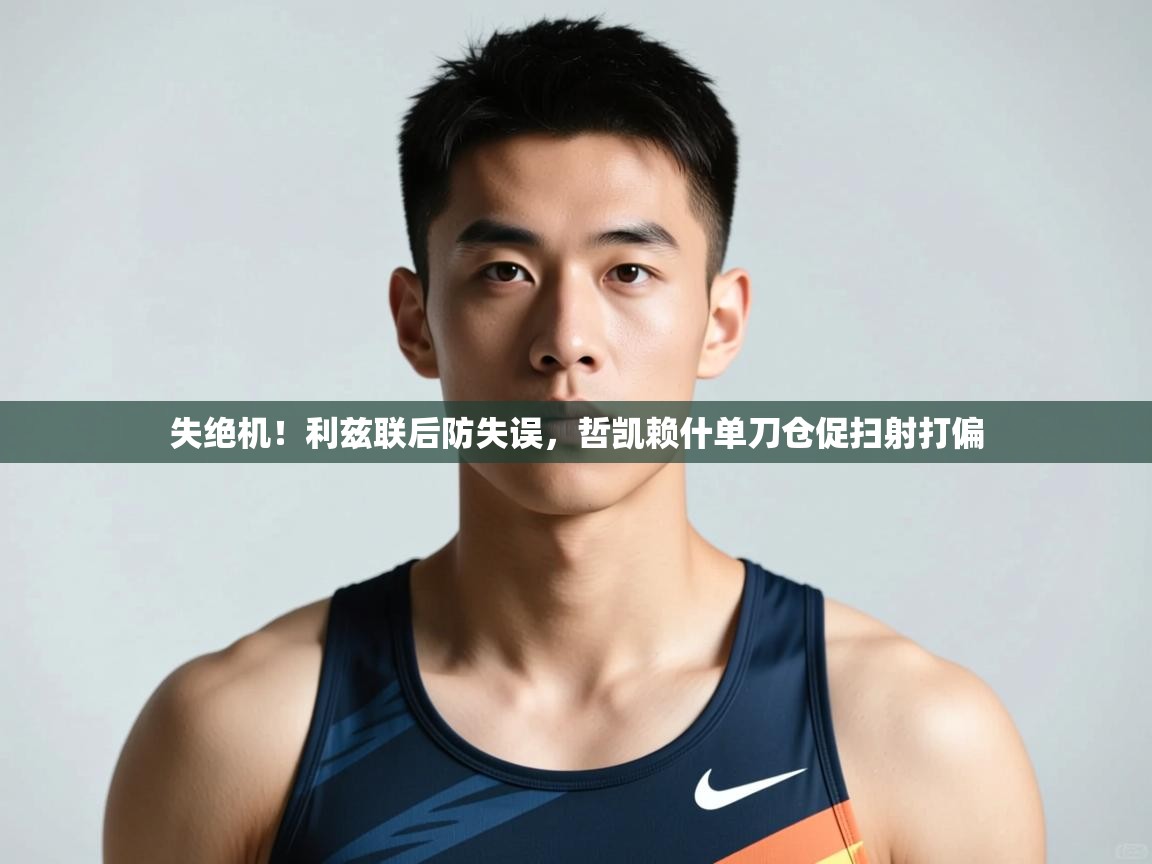 爱游戏体育娱乐罗马赞助商-失绝机！利兹联后防失误，哲凯赖什单刀仓促扫射打偏  第4张