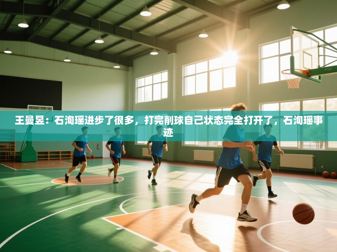 爱游戏体育在线-王曼昱：石洵瑶进步了很多，打完削球自己状态完全打开了，石洵瑶事迹  第4张