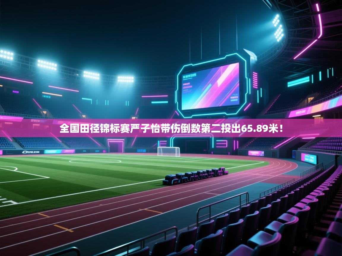 爱游戏体育娱乐-全国田径锦标赛严子怡带伤倒数第二投出65.89米! 第4张