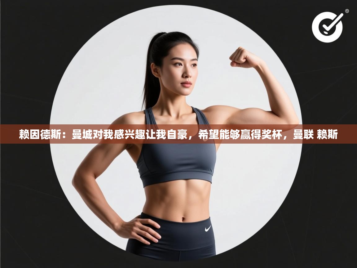 爱游戏体育官网app-赖因德斯：曼城对我感兴趣让我自豪，希望能够赢得奖杯，曼联 赖斯  第2张