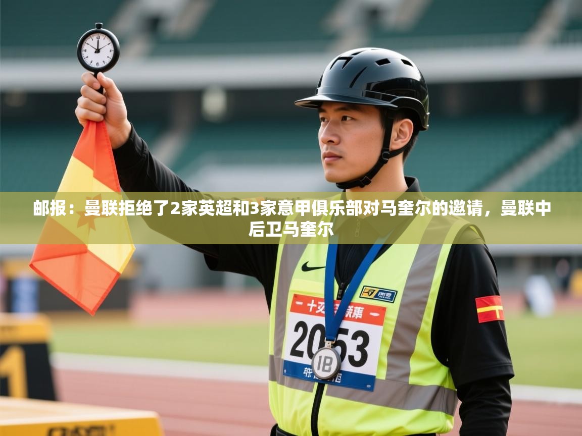 爱游戏娱乐赞助罗马02-邮报：曼联拒绝了2家英超和3家意甲俱乐部对马奎尔的邀请，曼联中后卫马奎尔  第1张