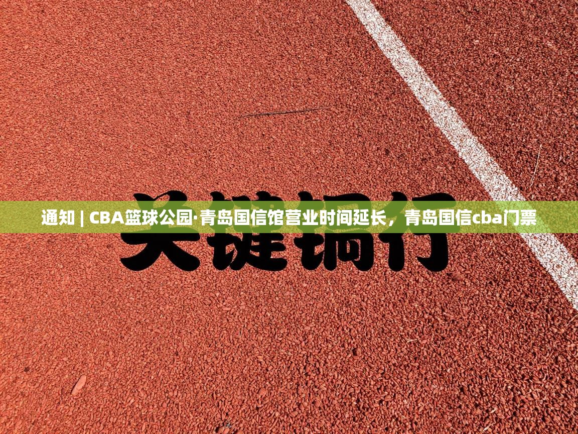 爱游戏娱乐体育官方入口-通知 | CBA篮球公园·青岛国信馆营业时间延长，青岛国信cba门票  第1张