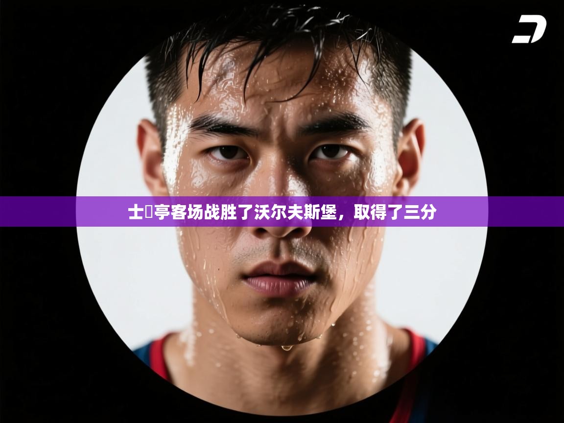 爱游戏体育下载-士砵亭客场战胜了沃尔夫斯堡，取得了三分  第1张