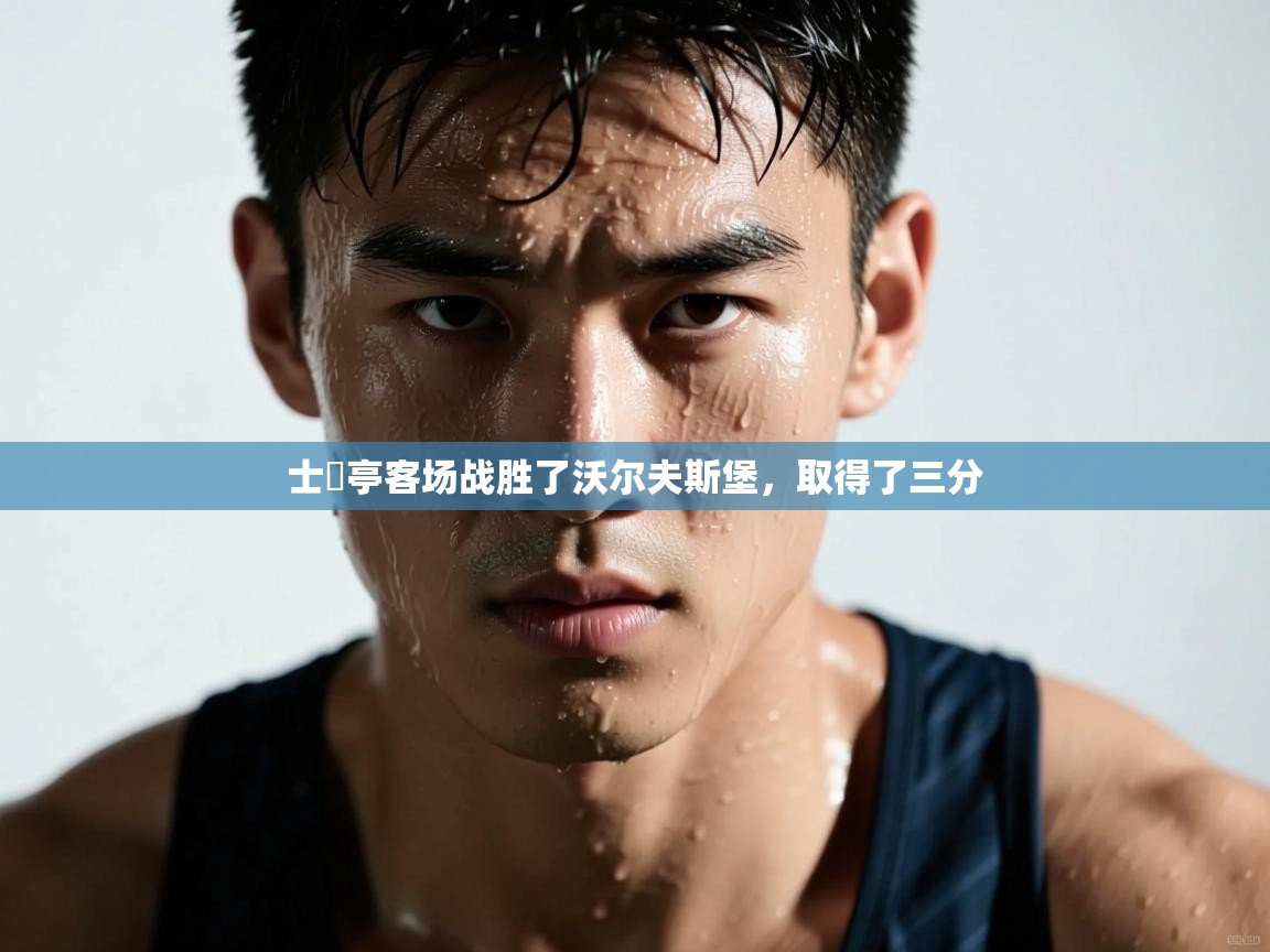 爱游戏体育下载-士砵亭客场战胜了沃尔夫斯堡，取得了三分  第4张