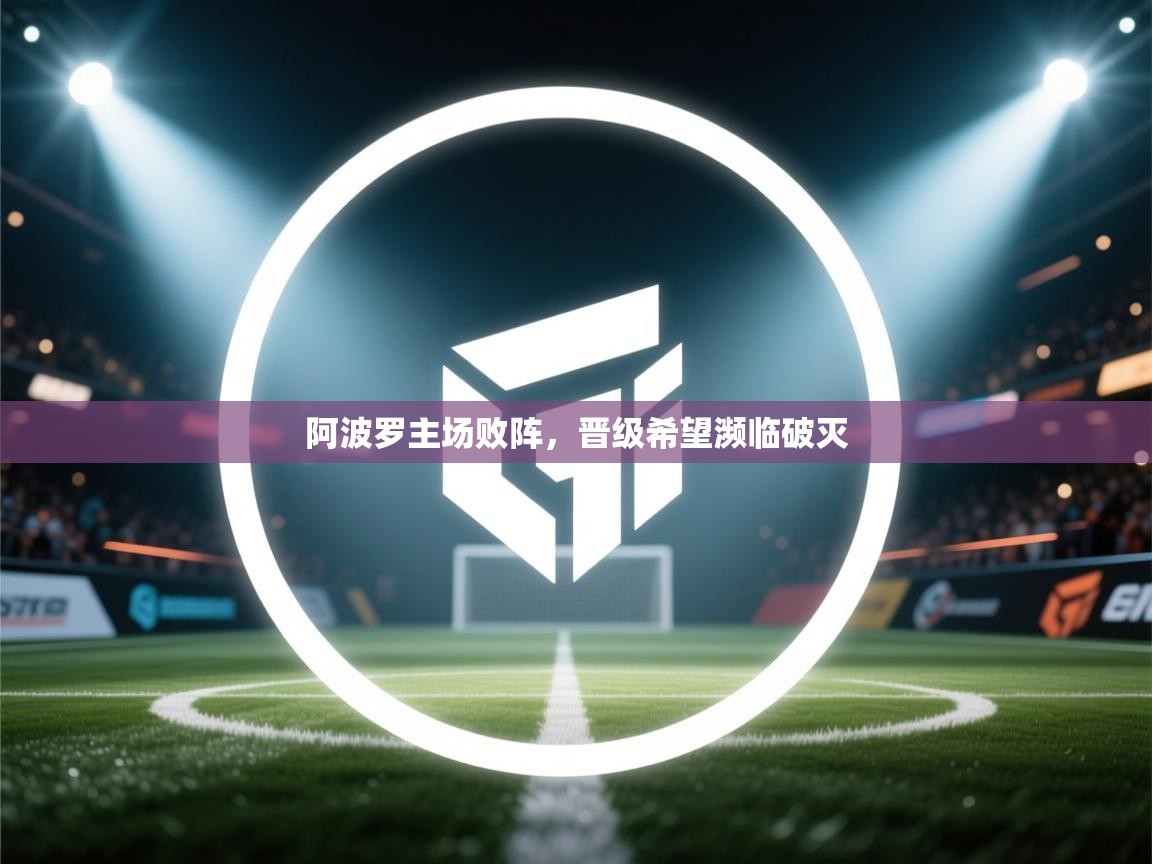 爱游戏娱乐登录-阿波罗主场败阵，晋级希望濒临破灭  第3张