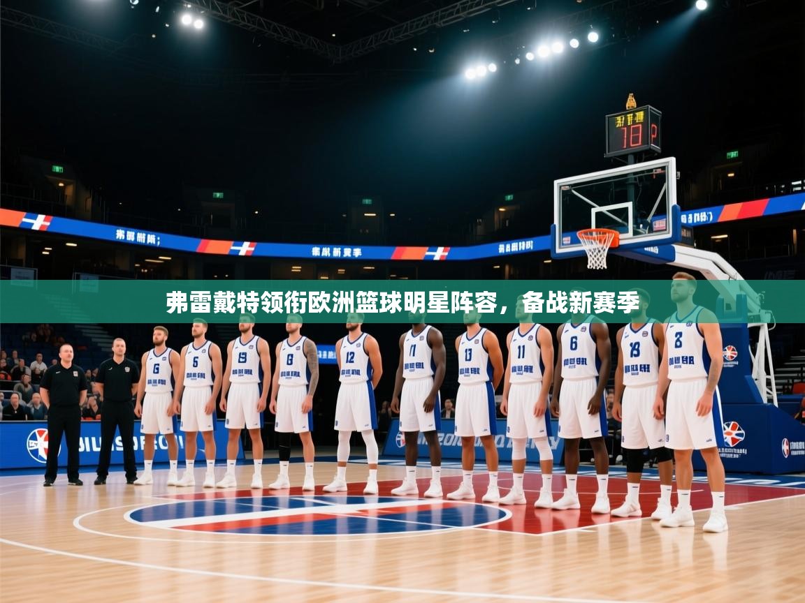 爱游戏在线官网-弗雷戴特领衔欧洲篮球明星阵容，备战新赛季  第2张
