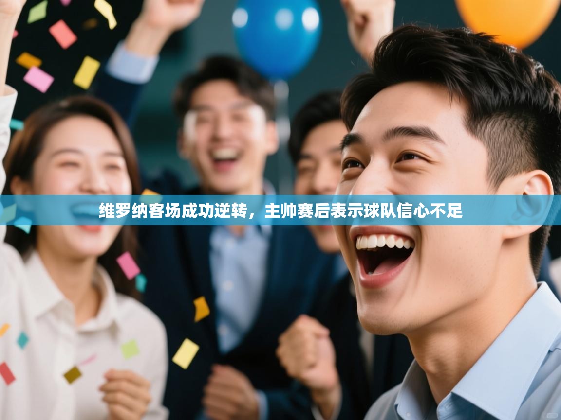 爱游戏影视-维罗纳客场成功逆转，主帅赛后表示球队信心不足  第2张