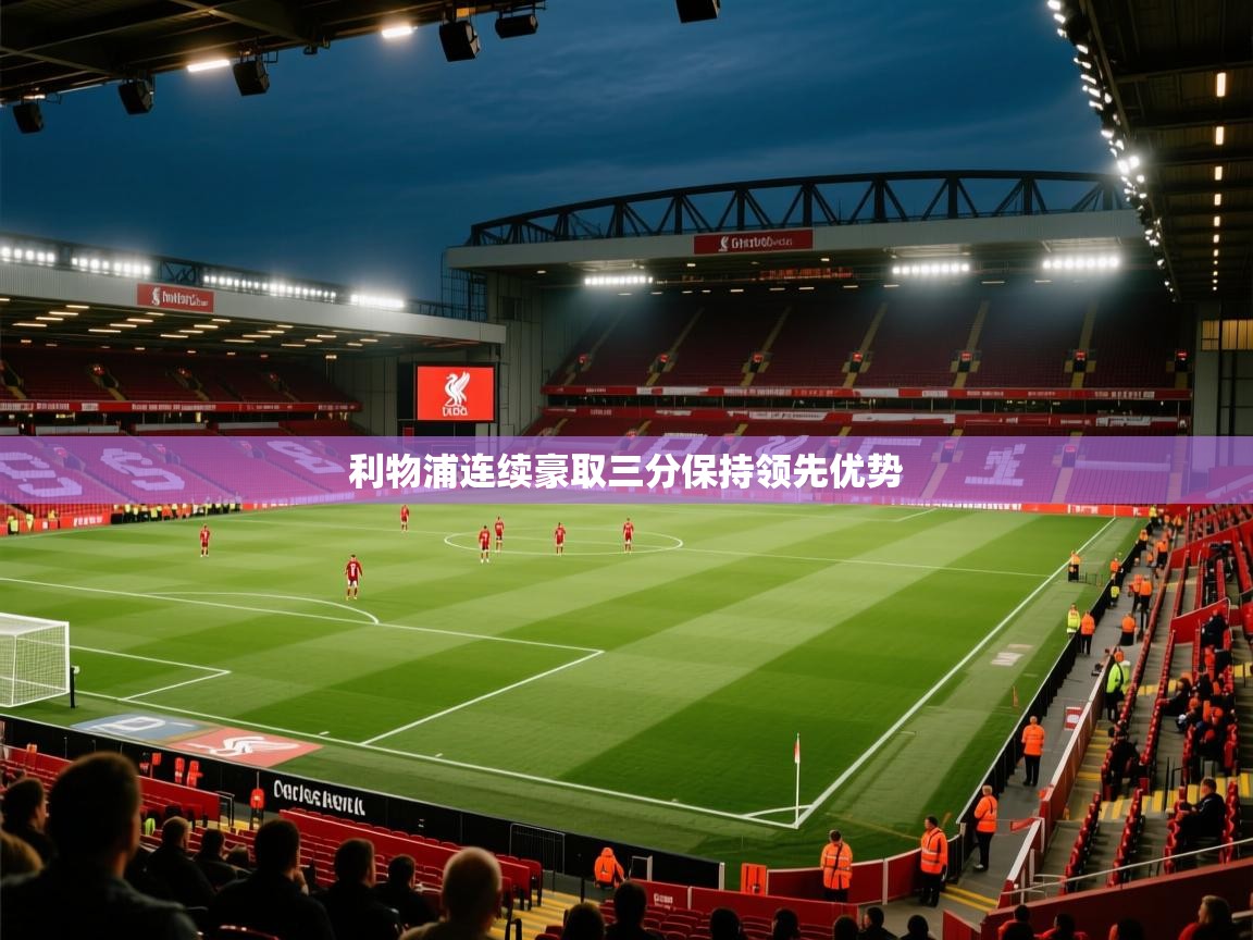 爱游戏 ayx 中国官方网站_ayx sports-利物浦连续豪取三分保持领先优势  第2张