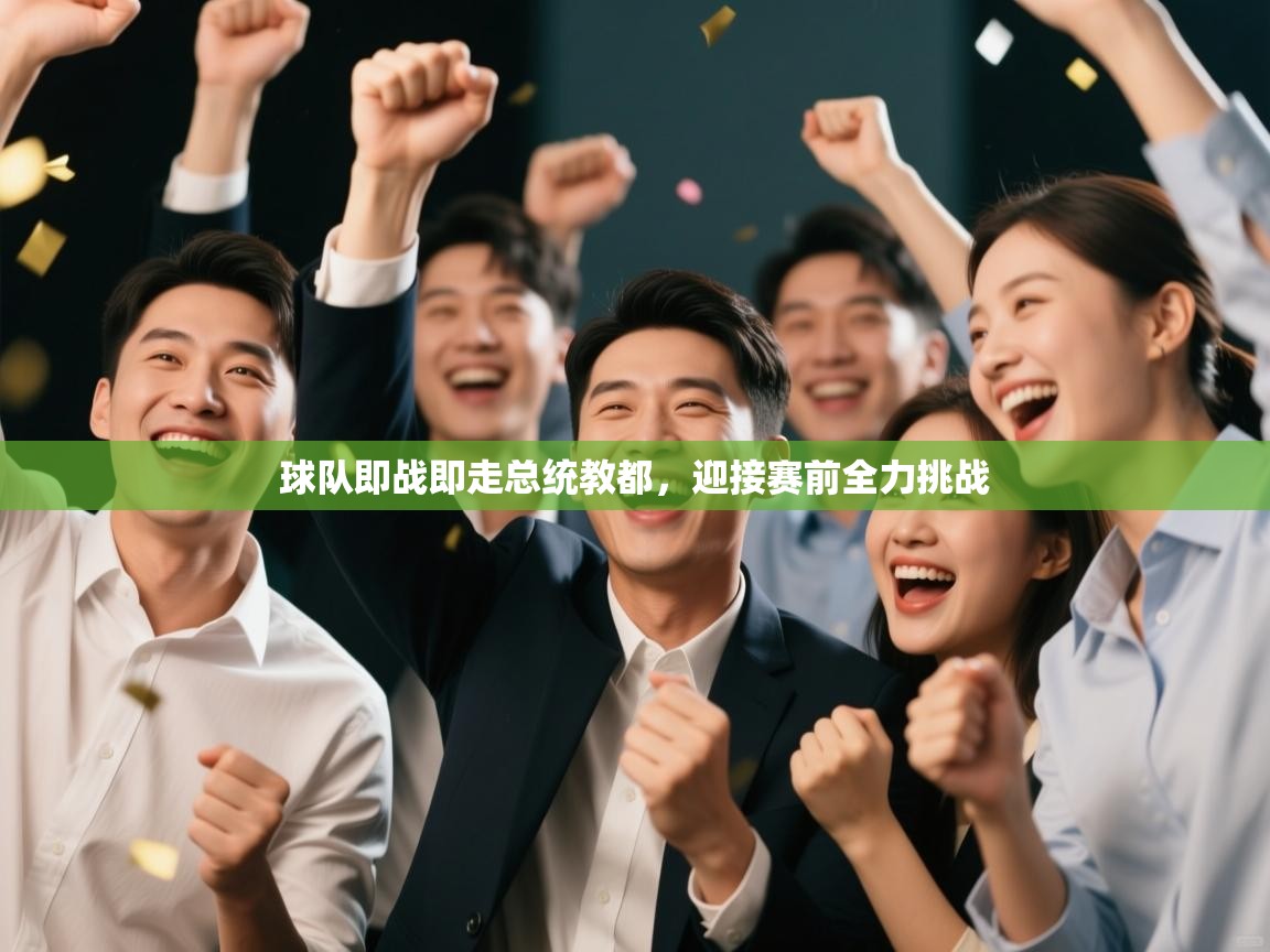 爱游戏体育在线-球队即战即走总统教都，迎接赛前全力挑战  第3张